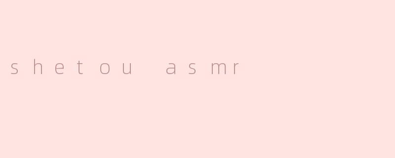 shetou asmr